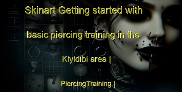 Skinart Getting started with basic piercing training in the Kiyidibi area | PiercingTraining | PiercingClasses | SkinartTraining-Turkey